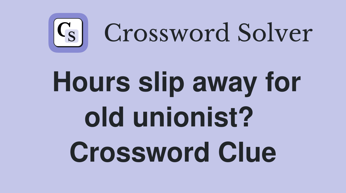 Hours slip away for old unionist?  Crossword Clue