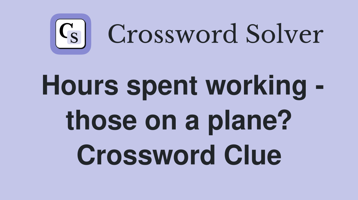 Hours spent working - those on a plane? Crossword Clue