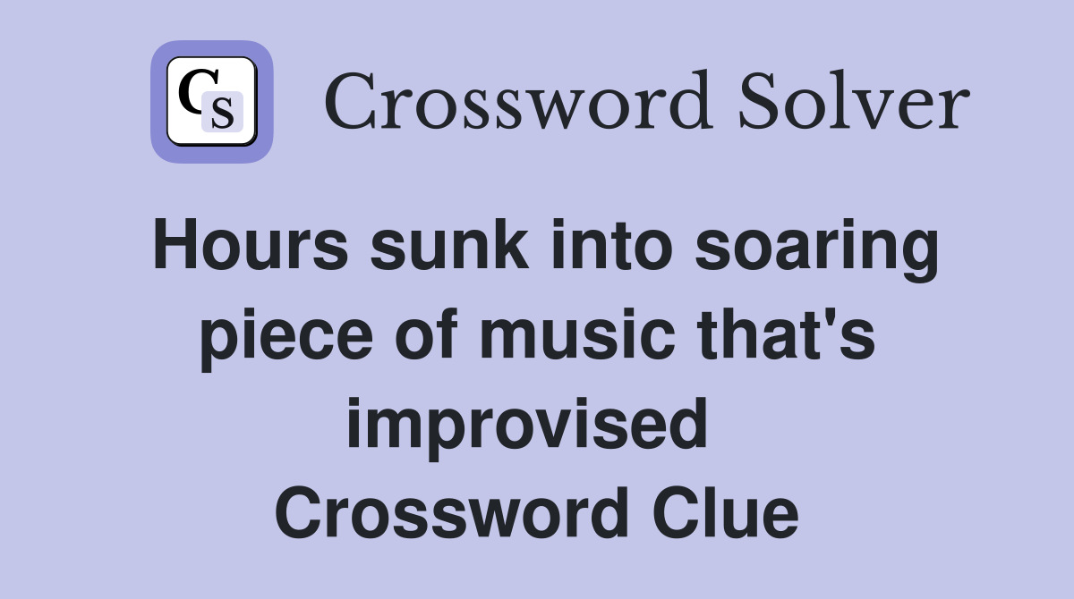Hours sunk into soaring piece of music that's improvised  Crossword Clue