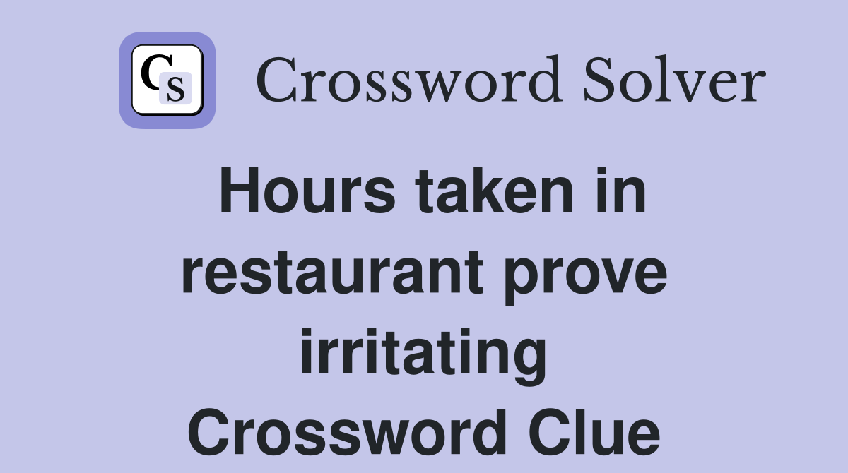 Hours taken in restaurant prove irritating Crossword Clue