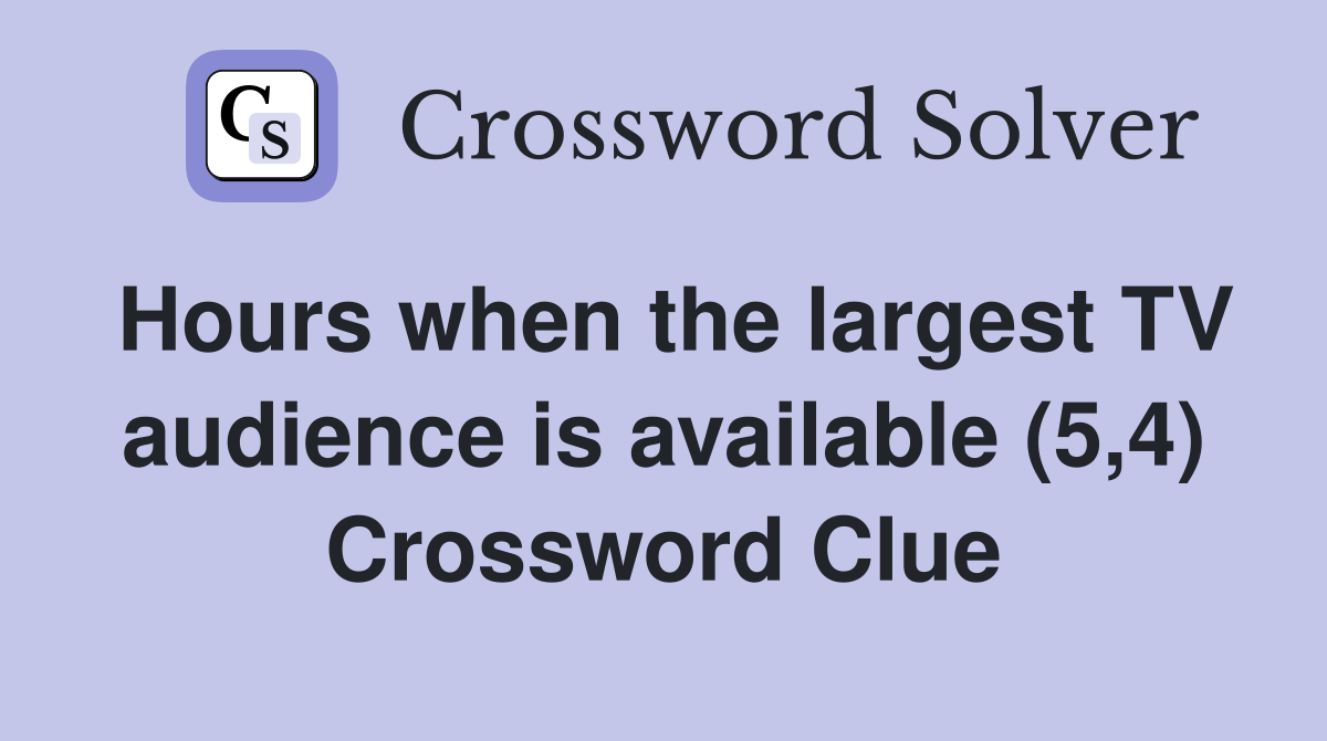 Hours when the largest TV audience is available (5,4) Crossword Clue