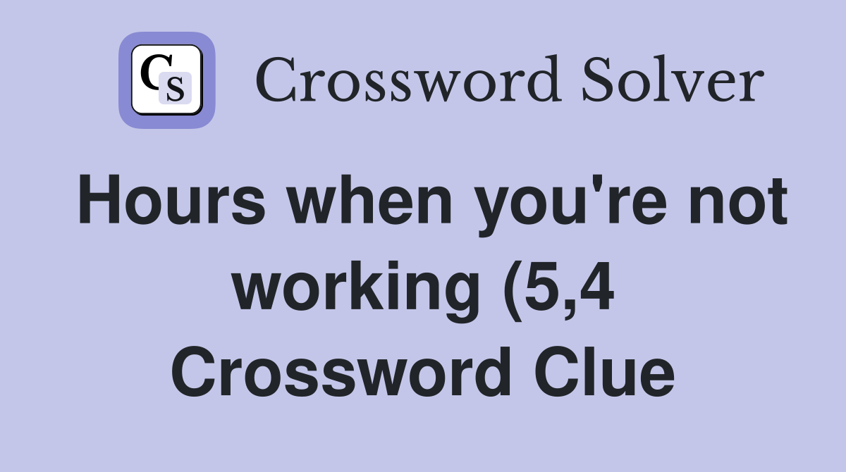 Hours when you #39 re not working (5 4) Crossword Clue Answers Hours when you #39 re not working (5 4) Crossword Clue Answers
