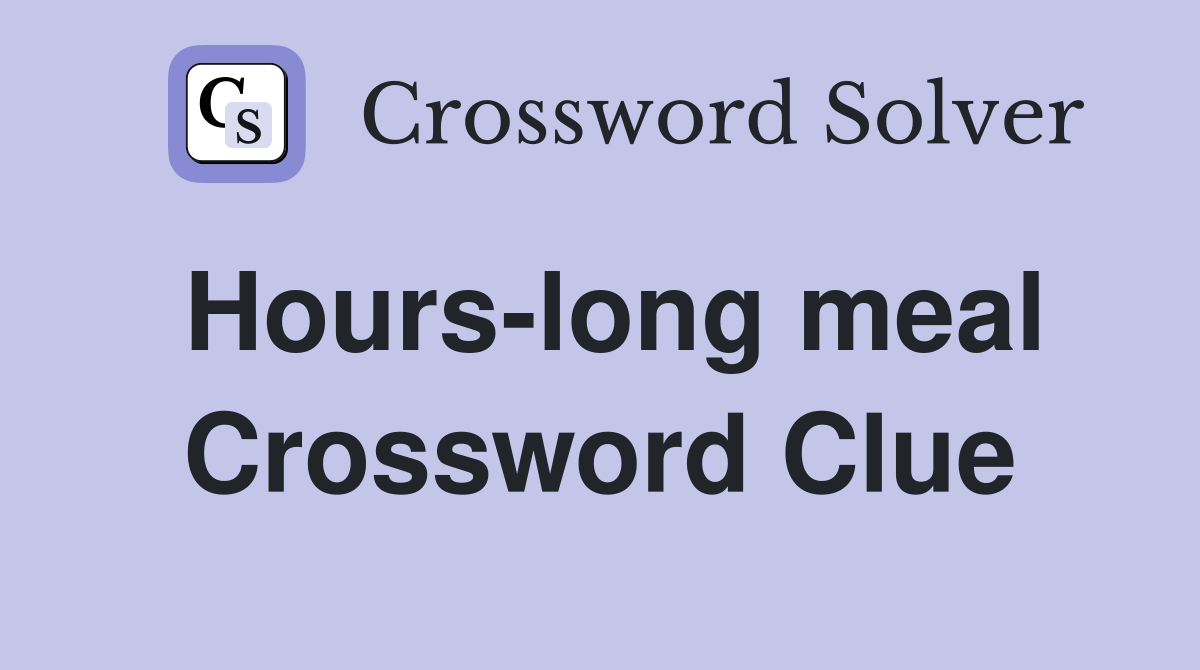 Hours-long meal Crossword Clue
