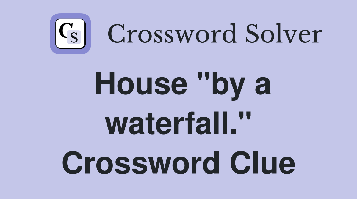 House "by a waterfall." Crossword Clue