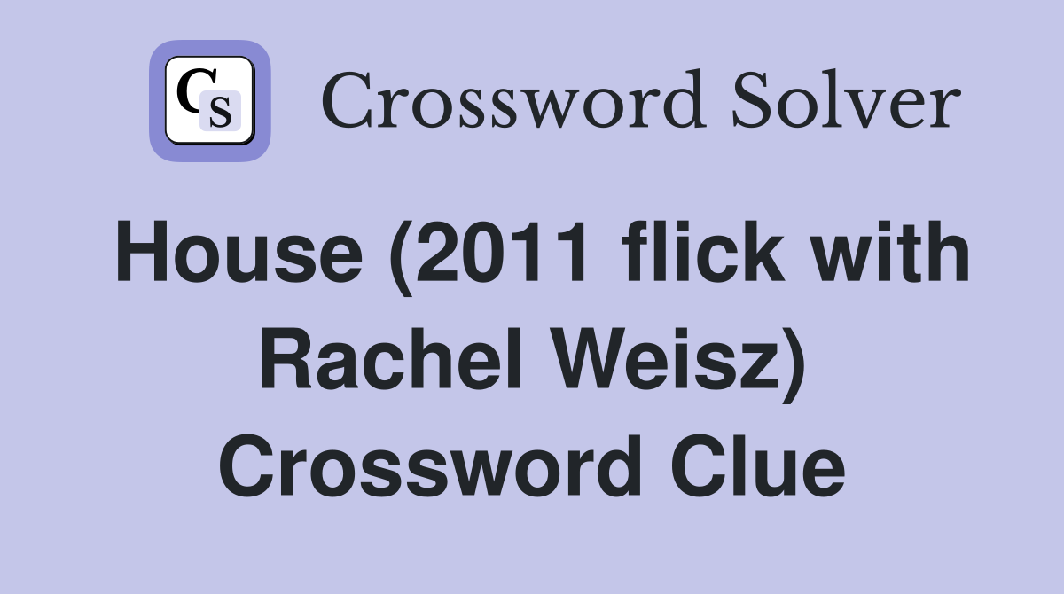 House (2011 flick with Rachel Weisz) Crossword Clue