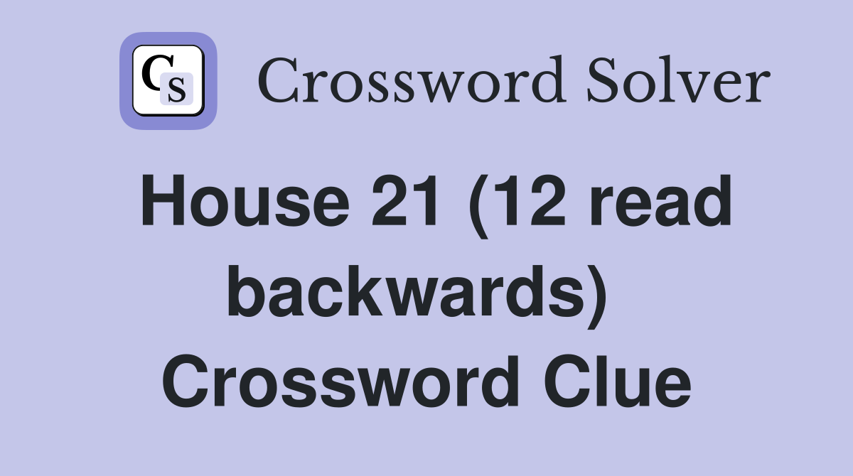 House 21 (12 read backwards)  Crossword Clue