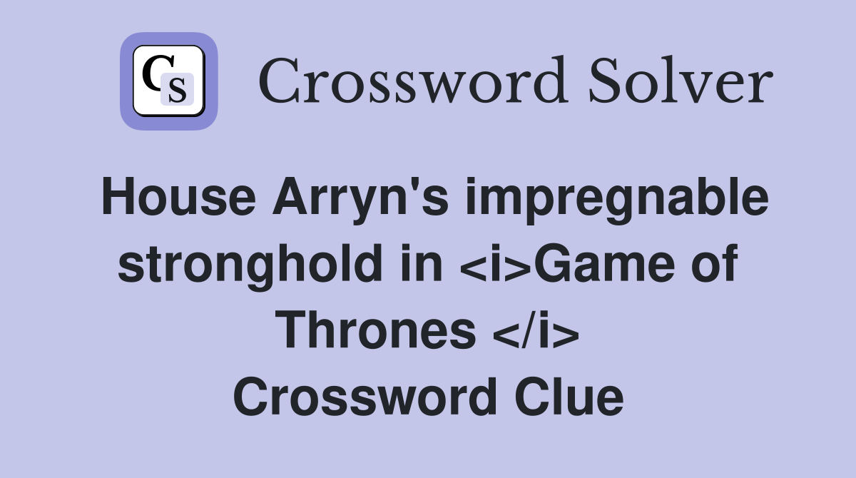 House Arryn's impregnable stronghold in <i>Game of Thrones </i> Crossword Clue