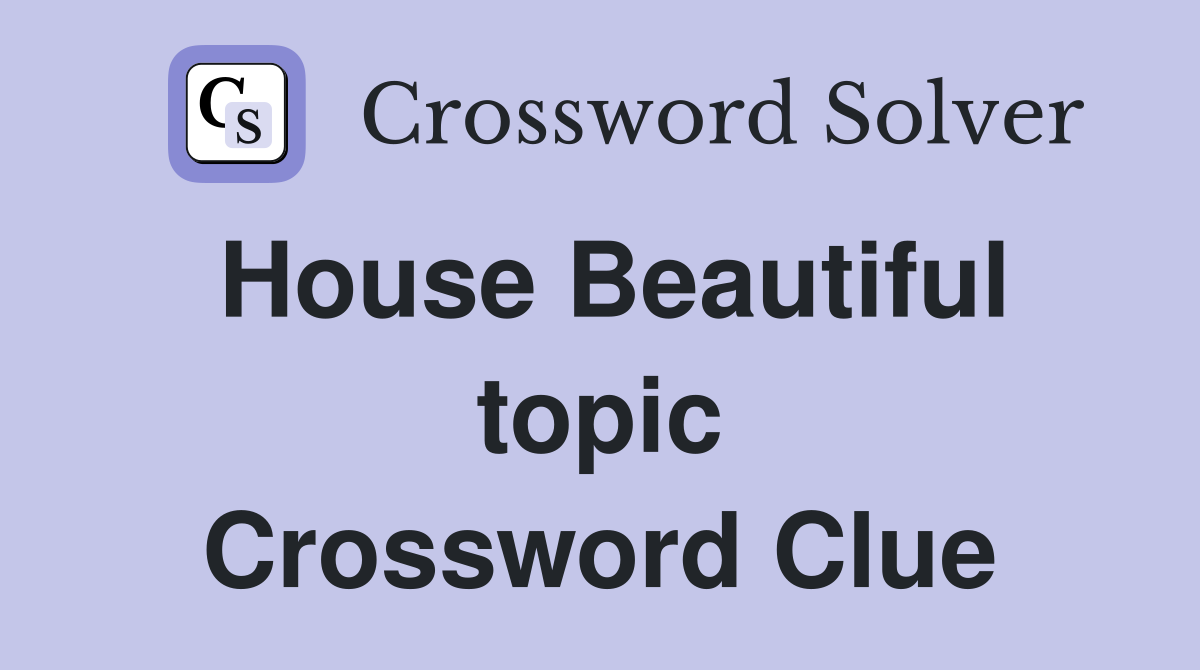 House Beautiful topic Crossword Clue