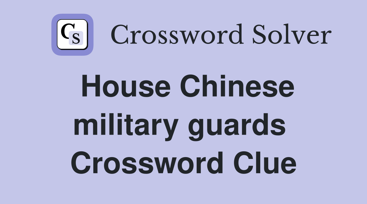 House Chinese military guards  Crossword Clue