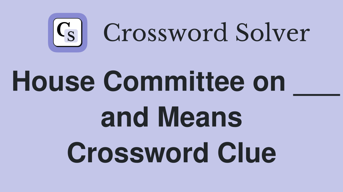 House Committee on ___ and Means Crossword Clue