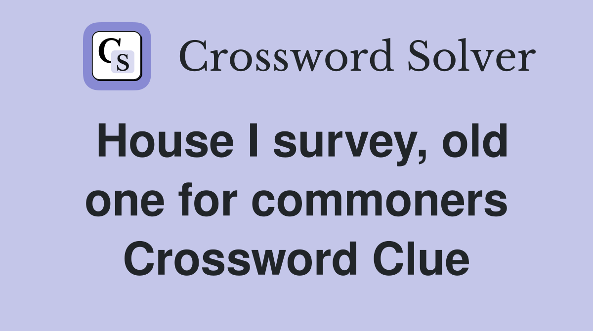House I survey, old one for commoners Crossword Clue