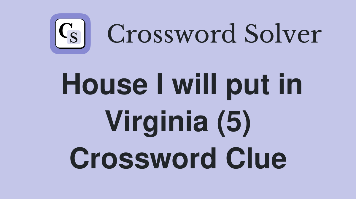 House I will put in Virginia (5) Crossword Clue