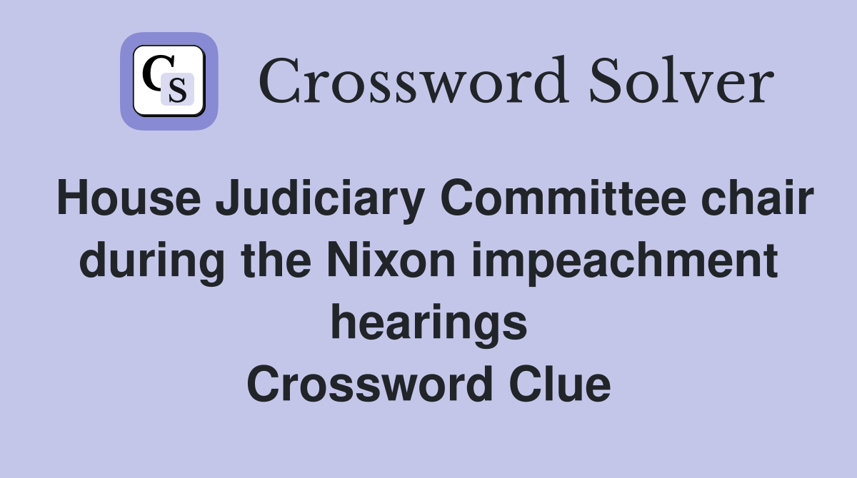 House Judiciary Committee chair during the Nixon impeachment hearings Crossword Clue