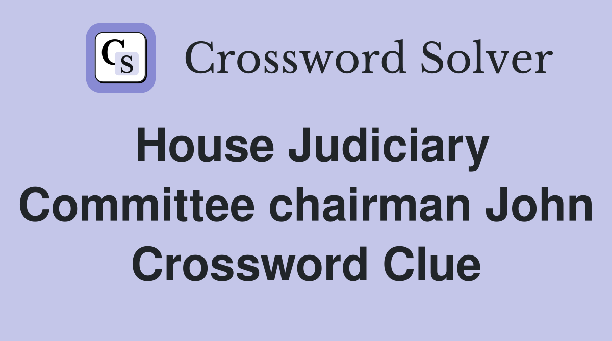 House Judiciary Committee chairman John Crossword Clue