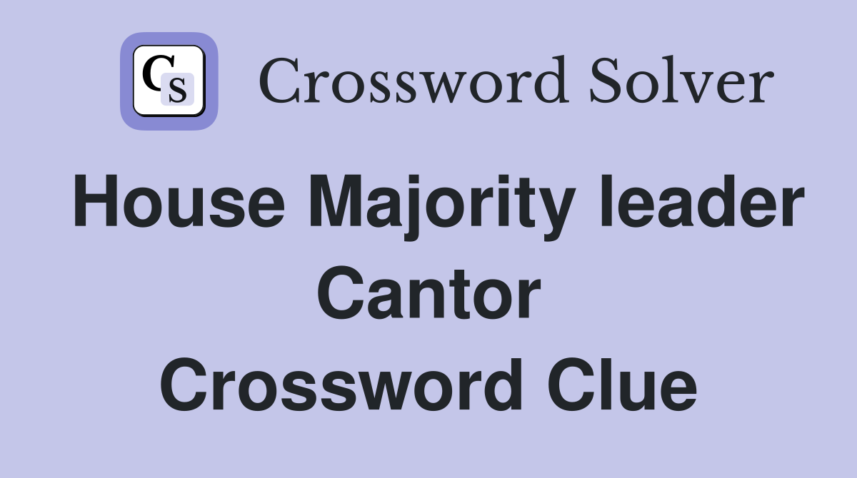 House Majority leader Cantor Crossword Clue