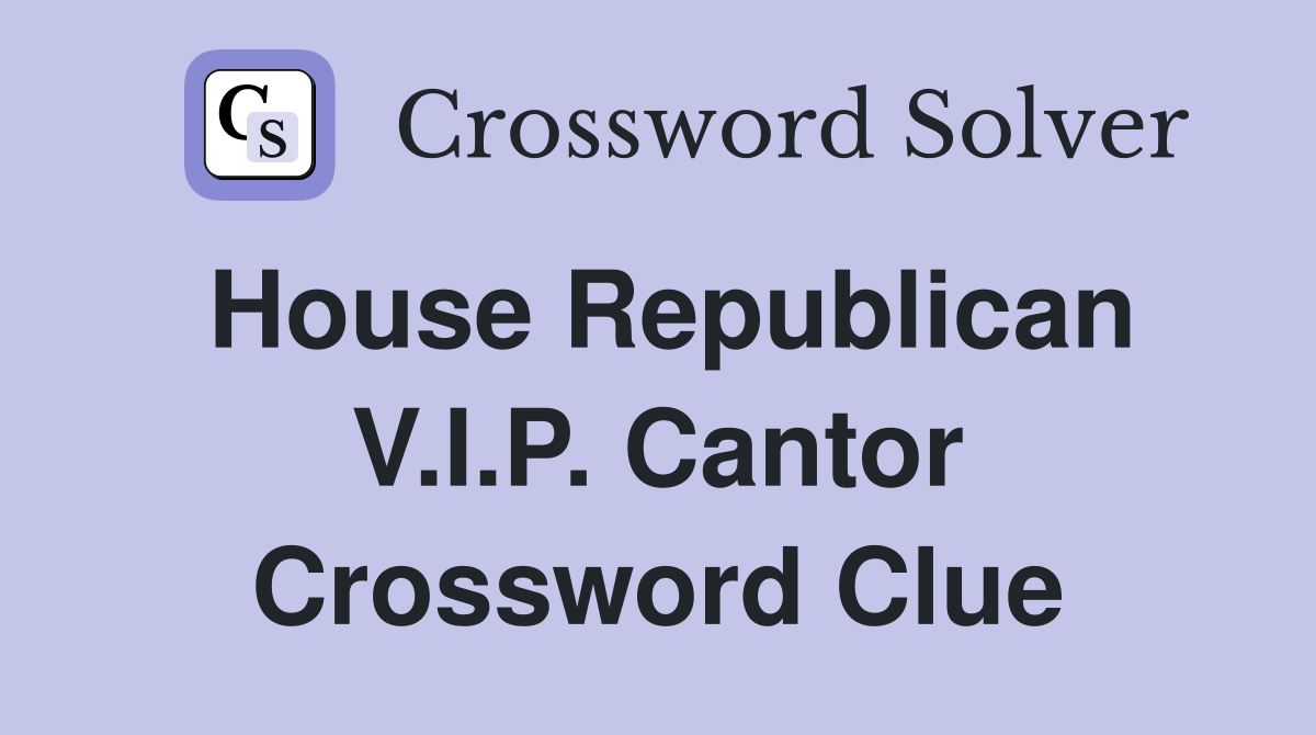 House Republican V.I.P. Cantor Crossword Clue
