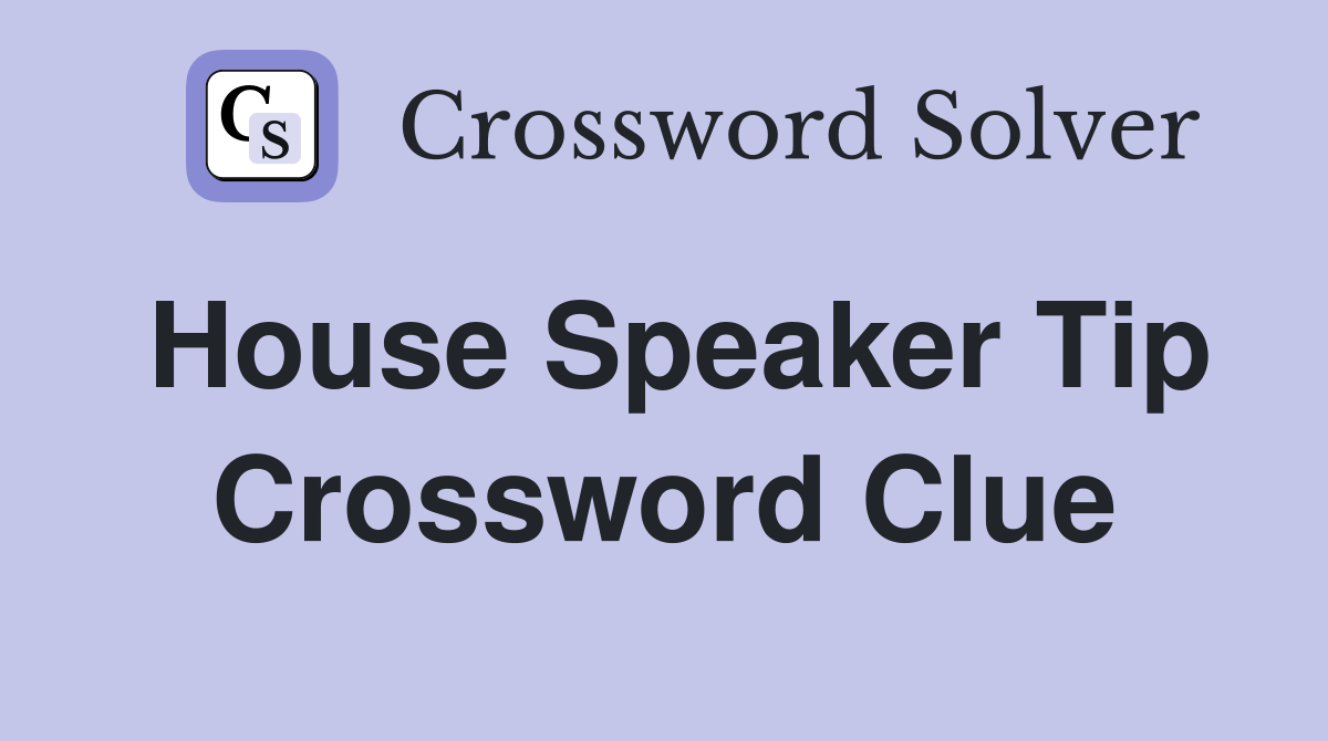 House Speaker Tip Crossword Clue