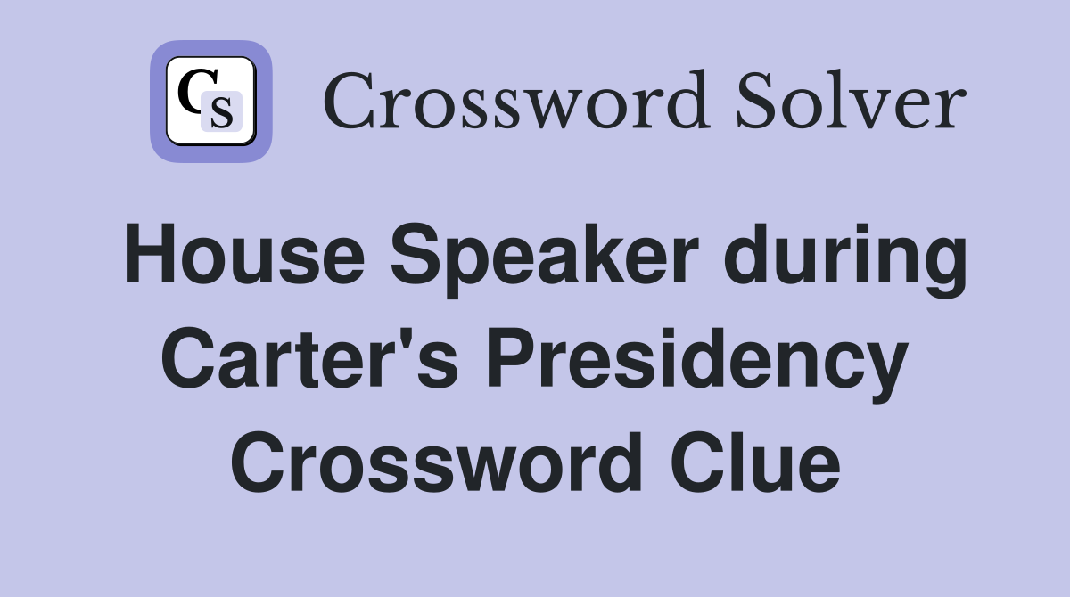 House Speaker during Carter's Presidency Crossword Clue