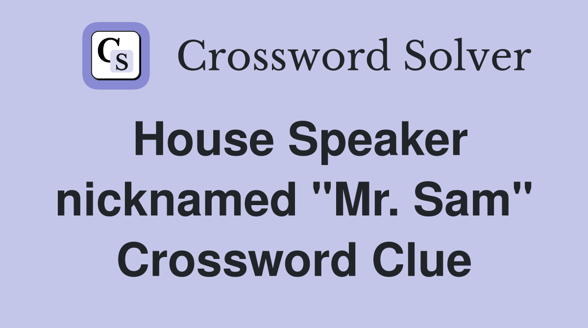 House Speaker nicknamed "Mr. Sam" Crossword Clue