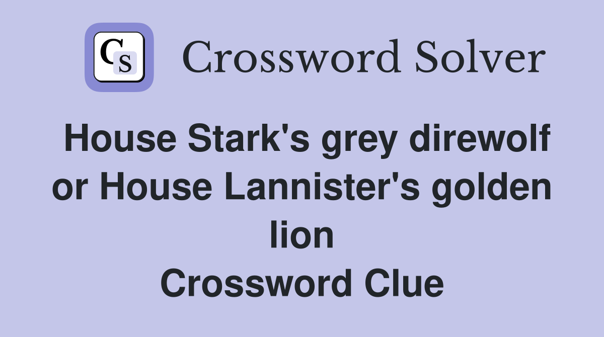 House Stark's grey direwolf or House Lannister's golden lion Crossword Clue