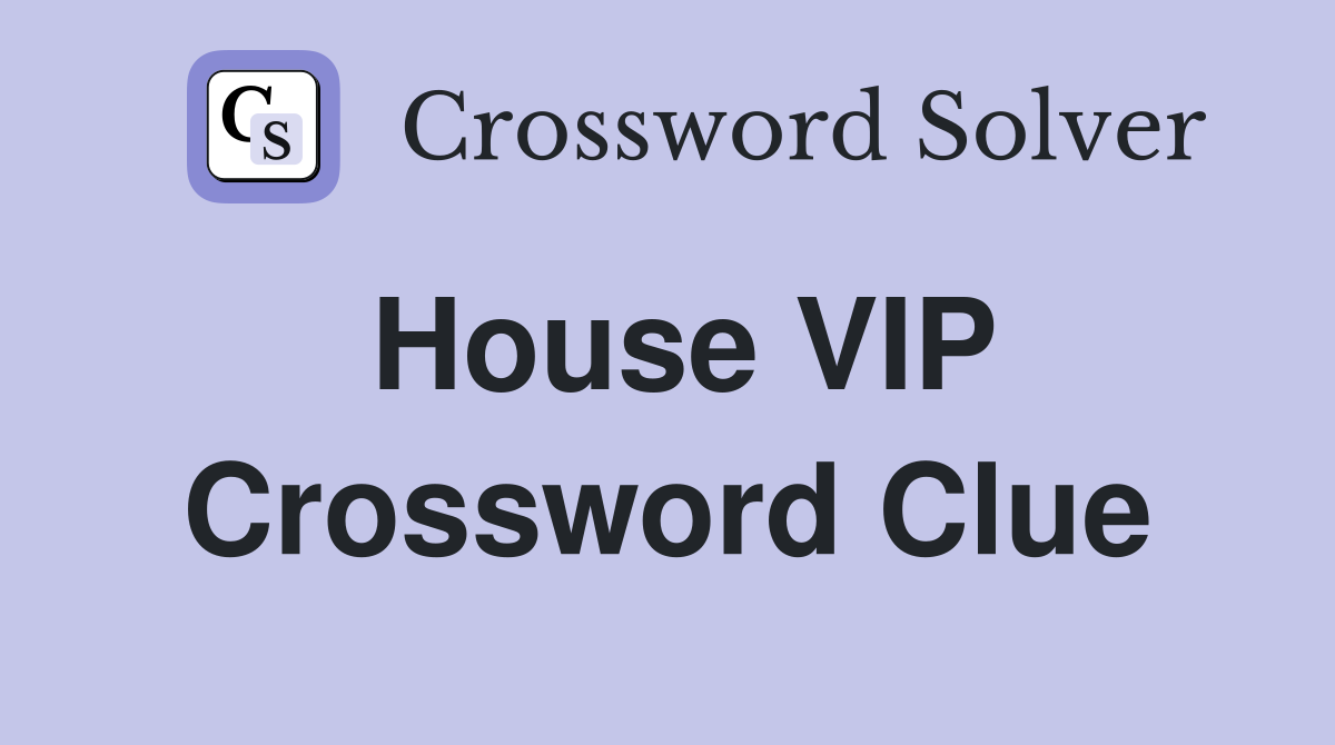 House VIP Crossword Clue
