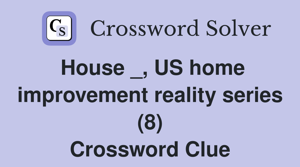 House _, US home improvement reality series (8) Crossword Clue