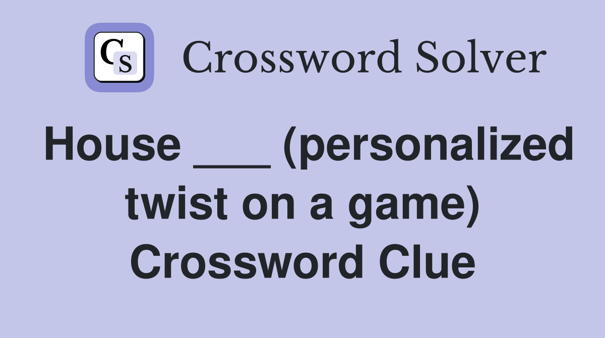 House ___ (personalized twist on a game) Crossword Clue