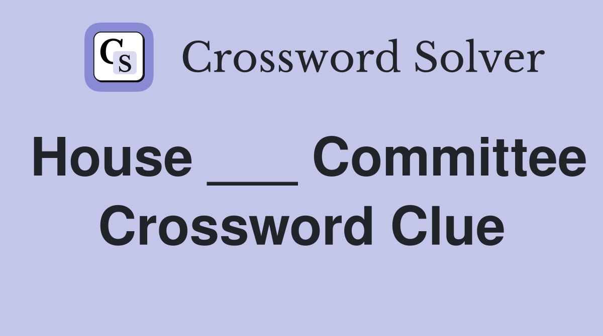 House ___ Committee Crossword Clue