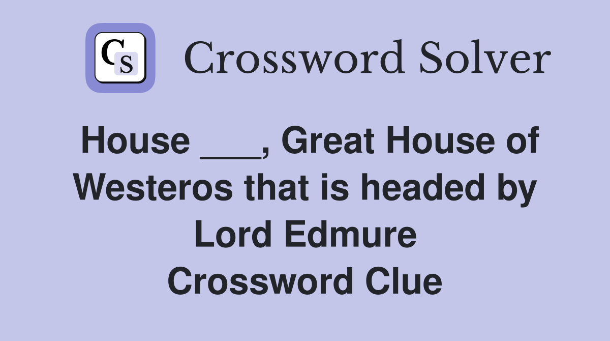 House ___, Great House of Westeros that is headed by Lord Edmure Crossword Clue