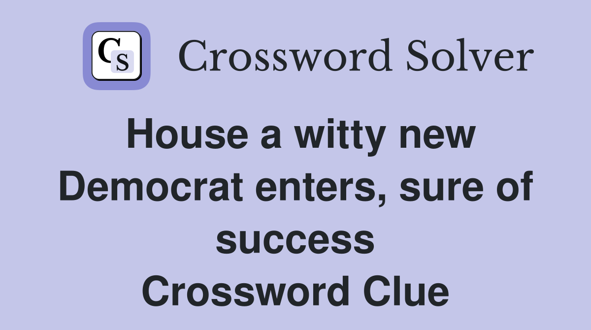 House a witty new Democrat enters, sure of success Crossword Clue