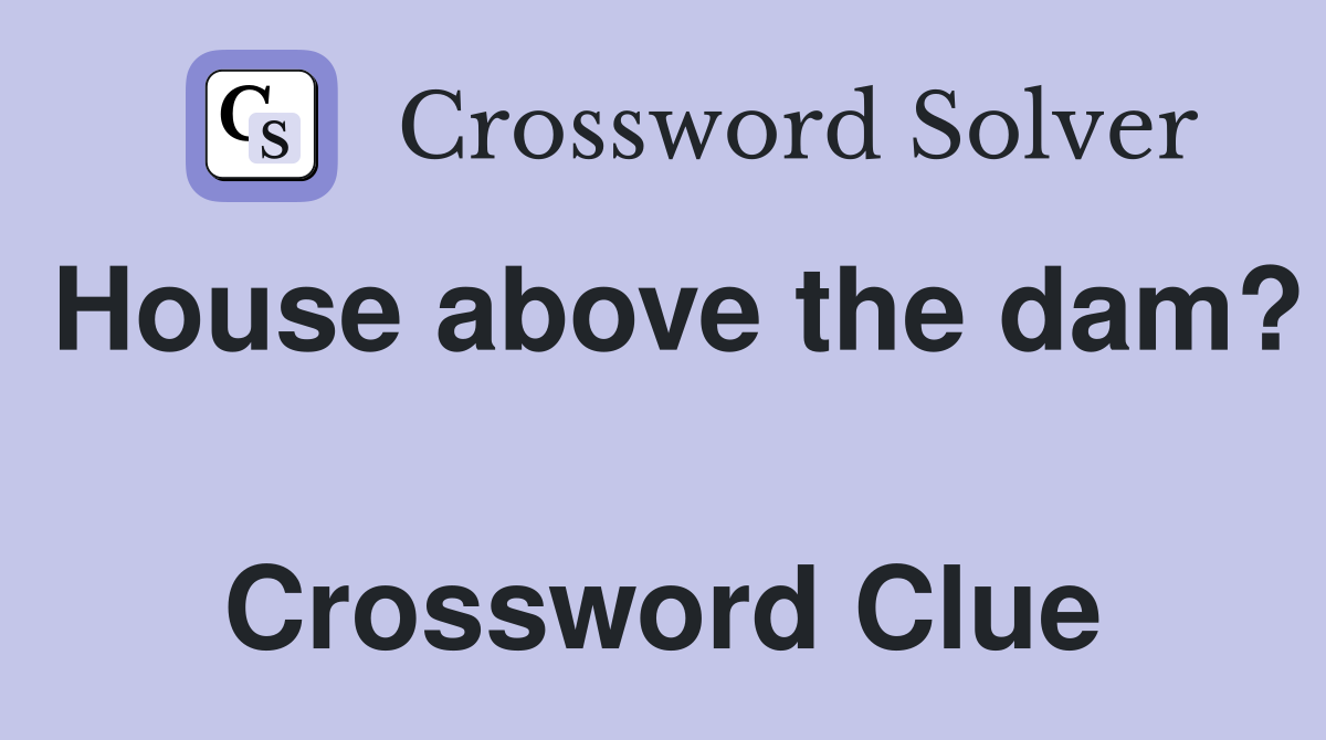 House above the dam?  Crossword Clue
