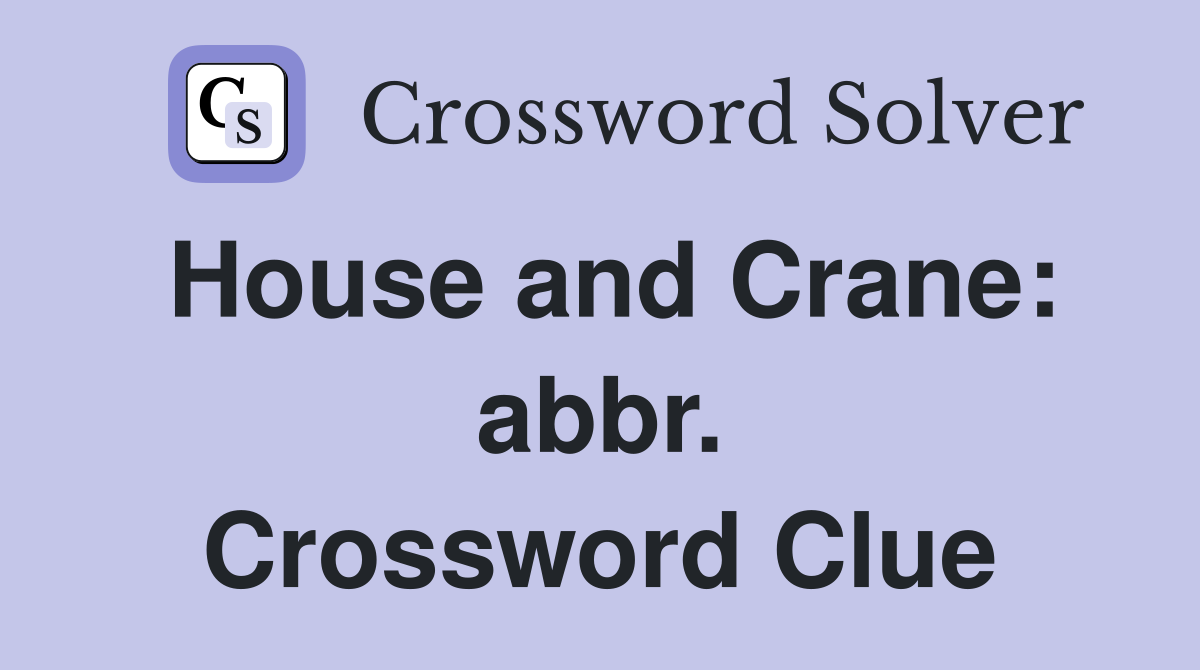 House and Crane: abbr. Crossword Clue