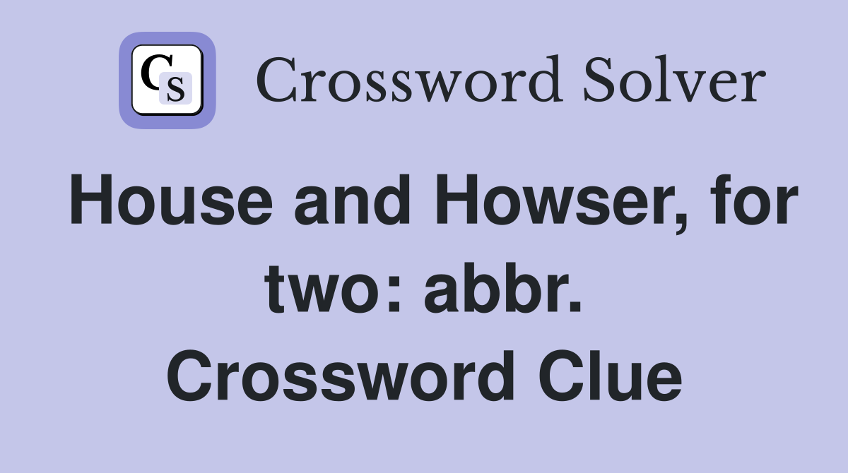House and Howser, for two: abbr. Crossword Clue