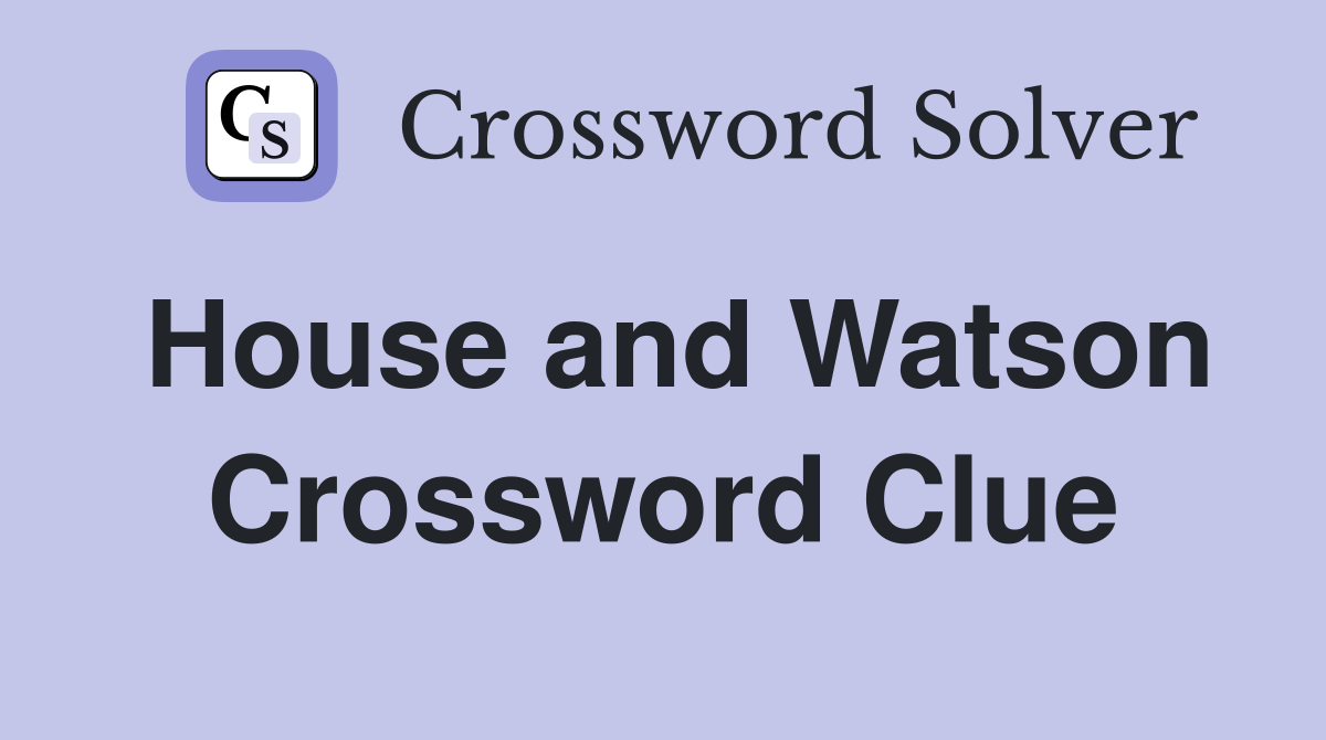 House and Watson Crossword Clue