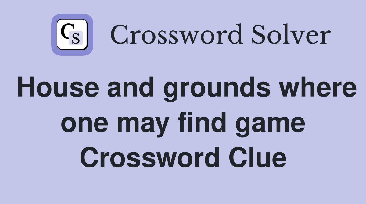 House and grounds where one may find game Crossword Clue