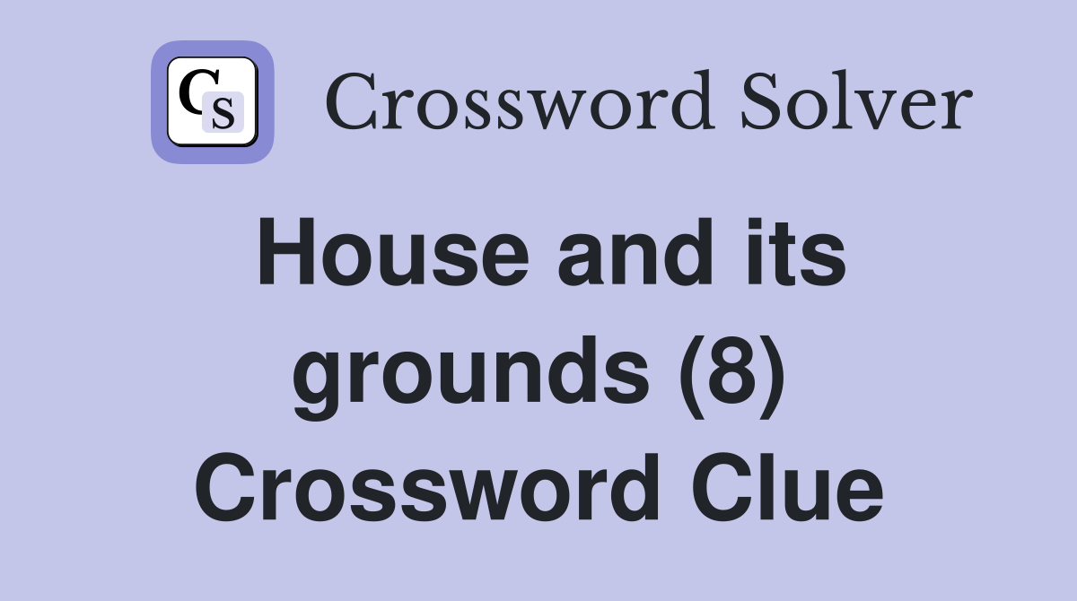 House and its grounds (8) Crossword Clue