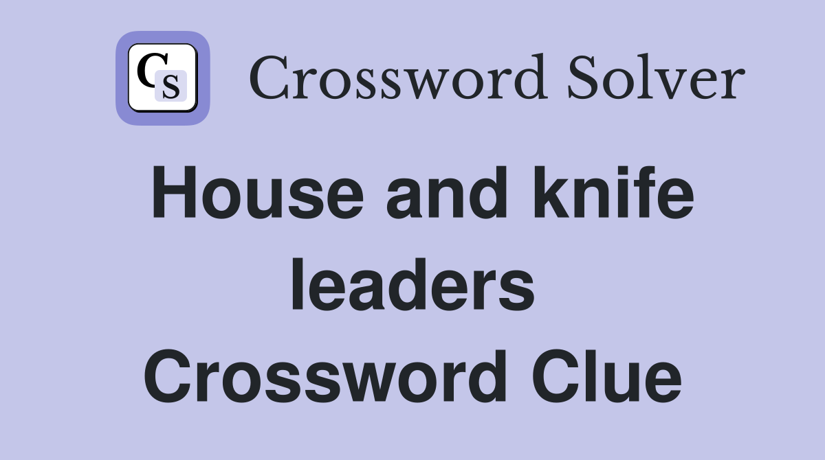 House and knife leaders Crossword Clue