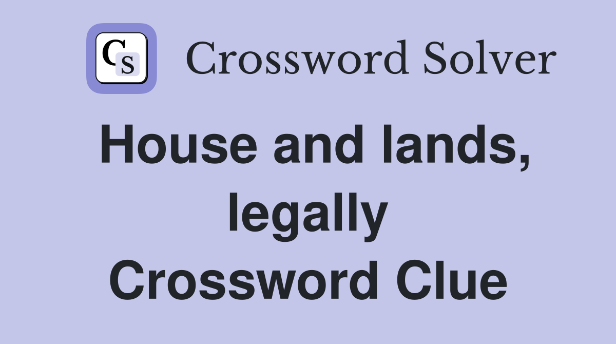 House and lands, legally Crossword Clue