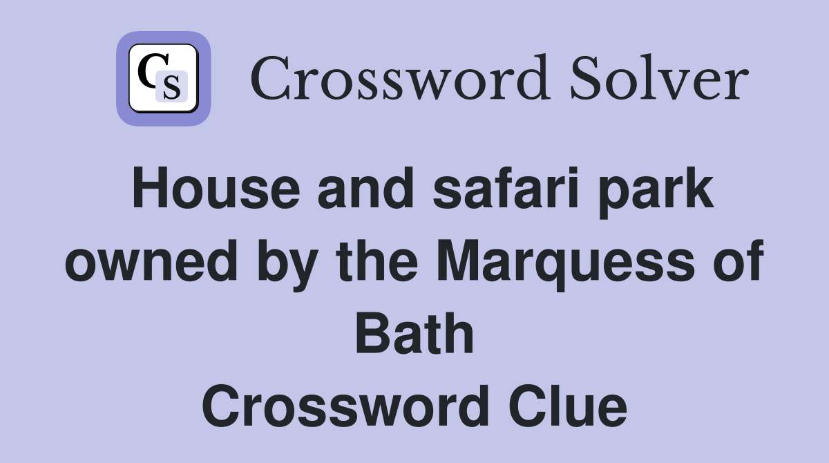 House and safari park owned by the Marquess of Bath Crossword Clue