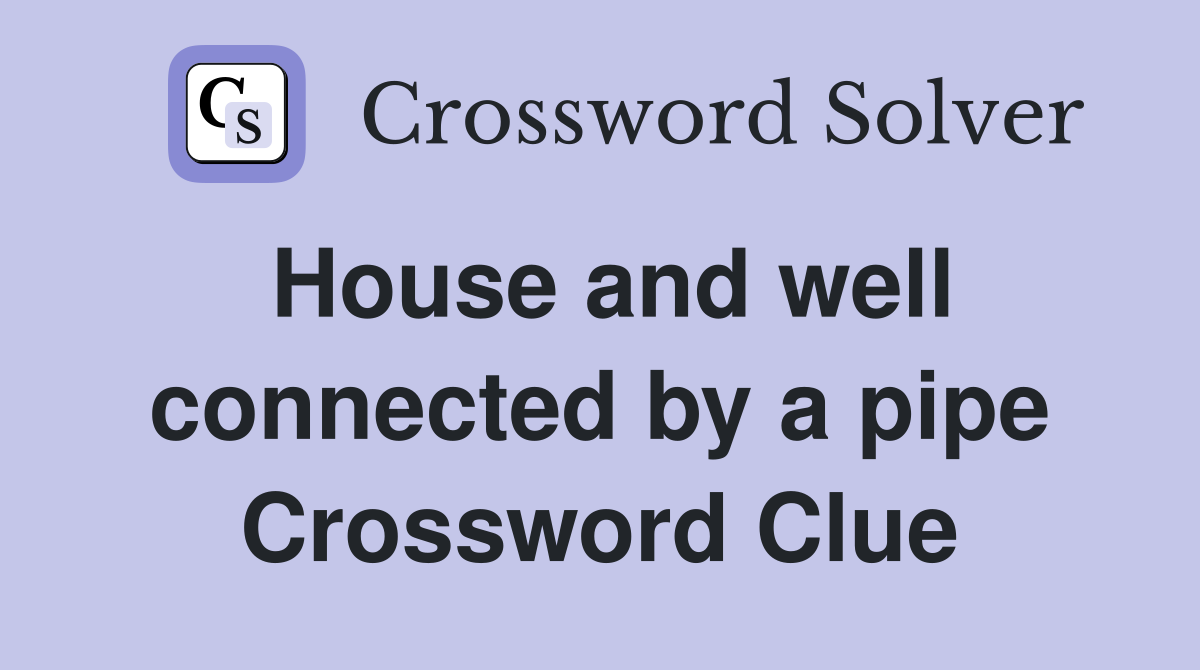 House and well connected by a pipe Crossword Clue