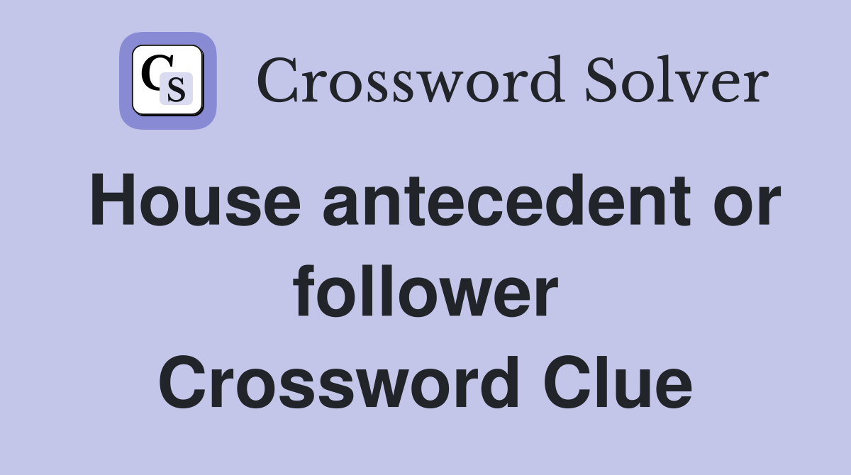 House antecedent or follower Crossword Clue