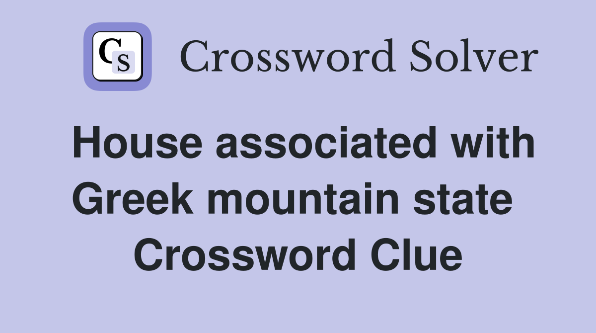 House associated with Greek mountain state  Crossword Clue