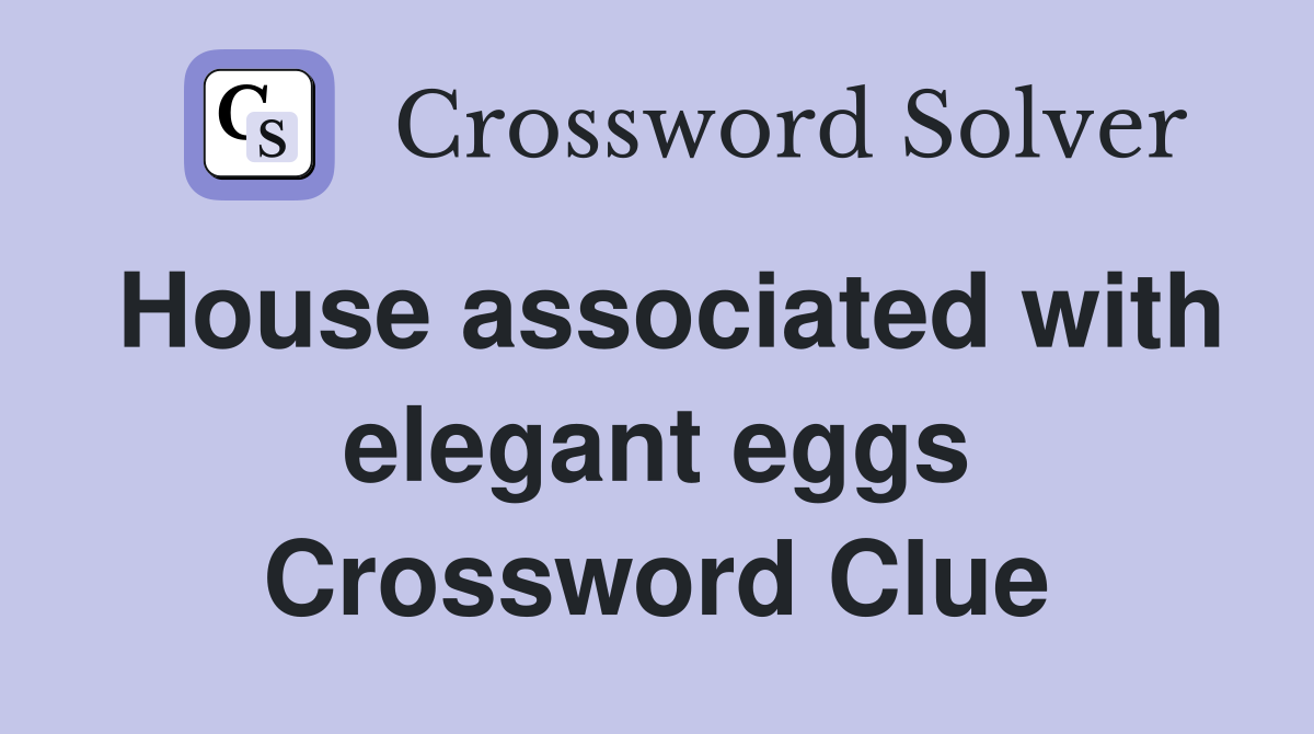 House associated with elegant eggs Crossword Clue