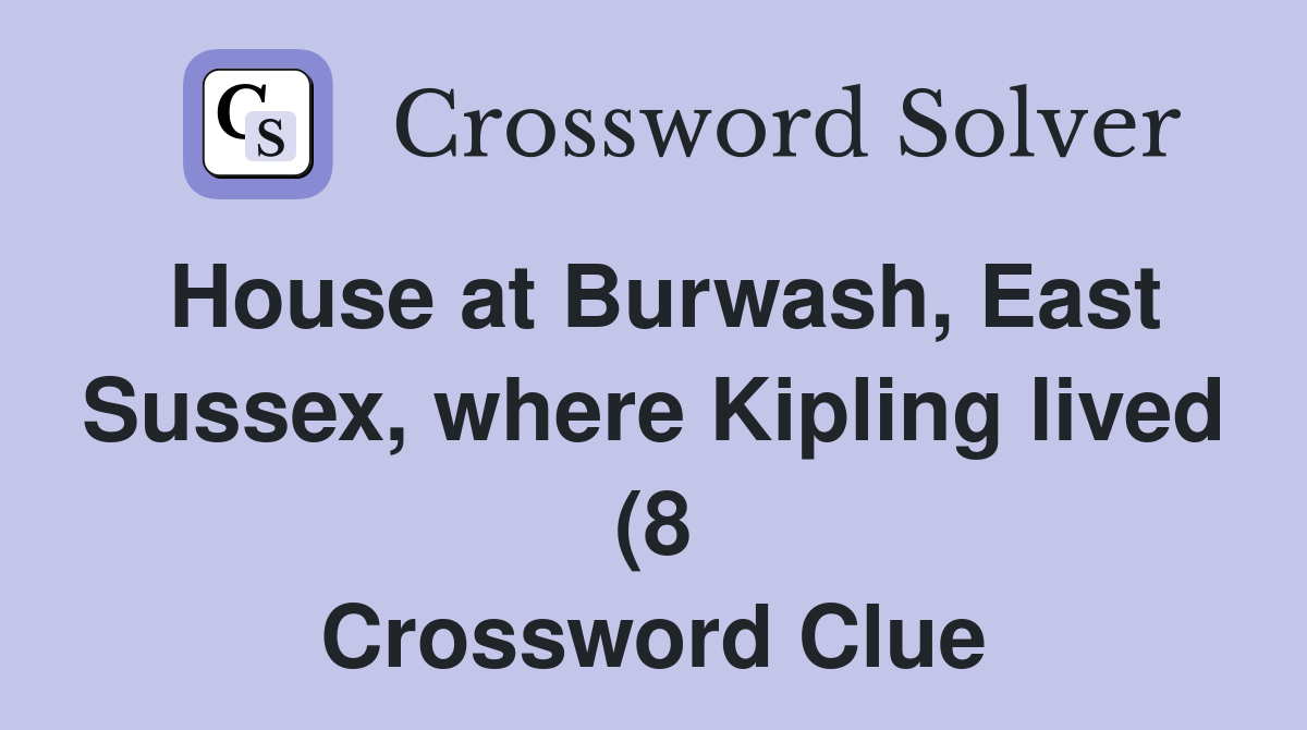 House at Burwash East Sussex where Kipling lived (8) Crossword Clue House at Burwash East Sussex where Kipling lived (8) Crossword Clue