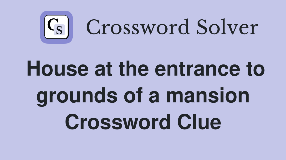 House at the entrance to grounds of a mansion Crossword Clue