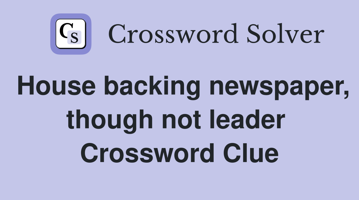 House backing newspaper, though not leader  Crossword Clue