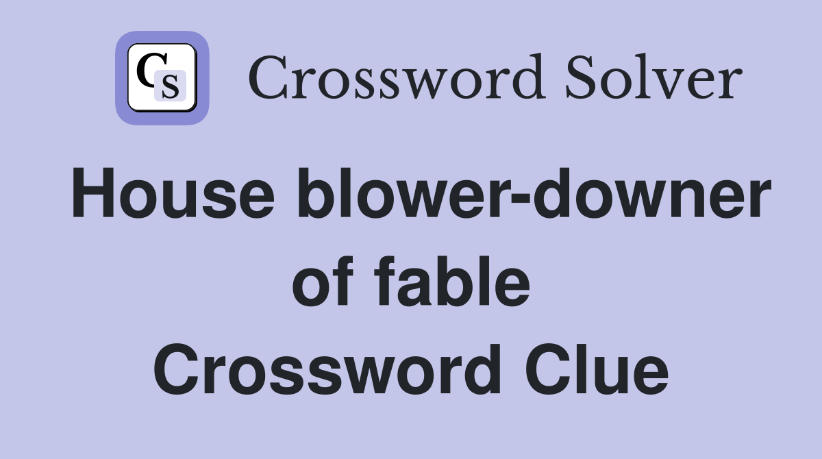 House blower-downer of fable Crossword Clue