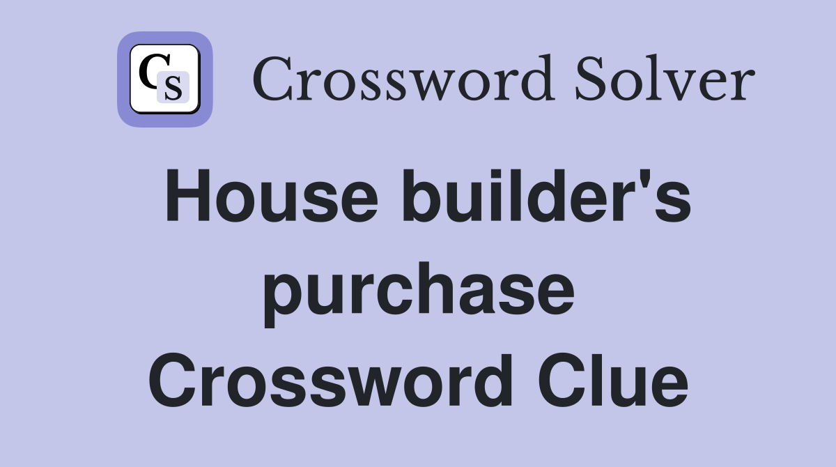 House builder's purchase Crossword Clue