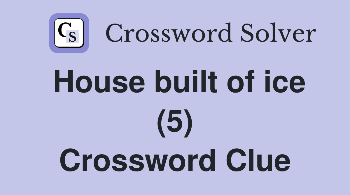 House built of ice (5) Crossword Clue