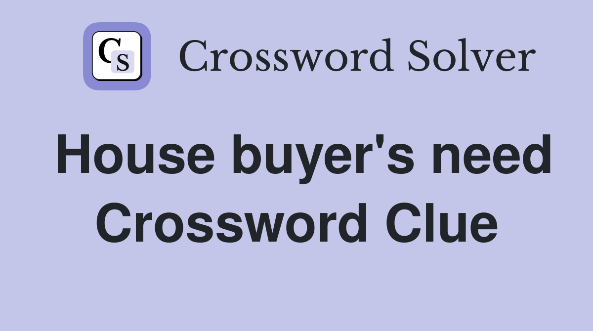 House buyer's need Crossword Clue